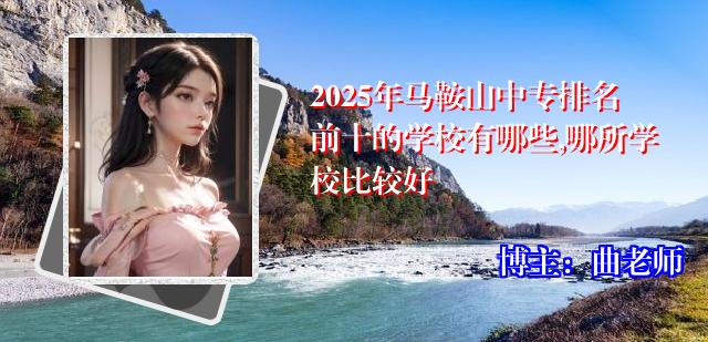 2025年马鞍山中专排名前十的学校有哪些,哪所学校比较好