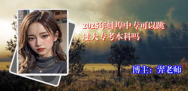 2025年蚌埠中专可以跳过大专考本科吗