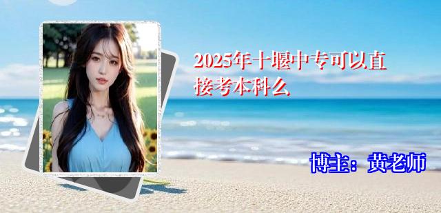 2025年十堰中专可以直接考本科么