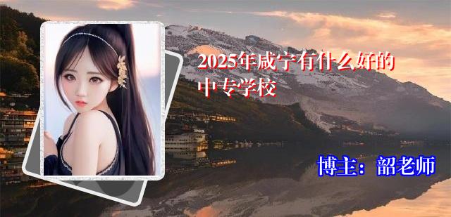 2025年咸宁有什么好的中专学校