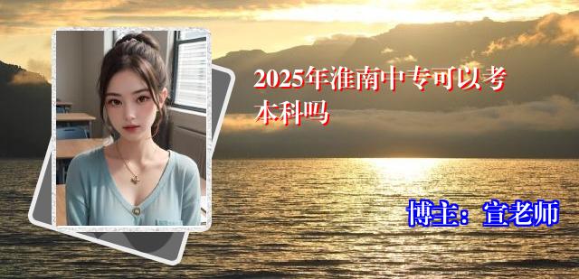 2025年淮南中专可以考本科吗