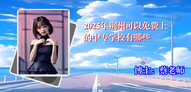 2025年荆州可以免费上的中专学校有哪些