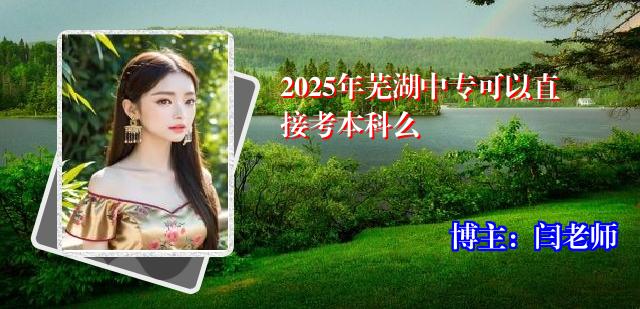 2025年芜湖中专可以直接考本科么