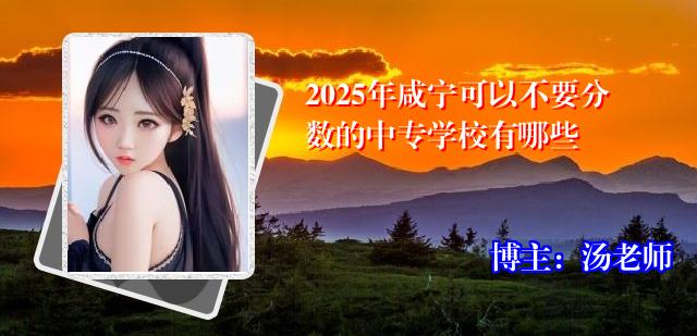2025年咸宁可以不要分数的中专学校有哪些