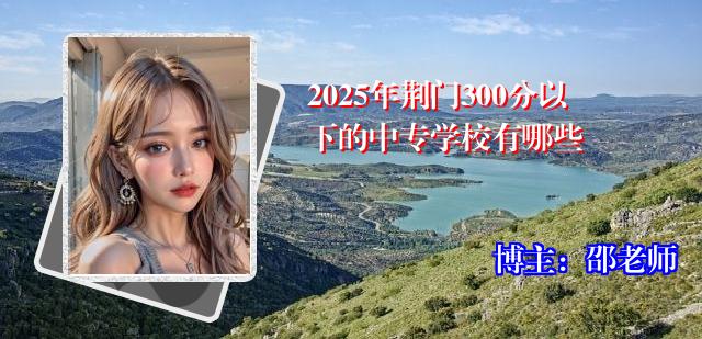 2025年荆门300分以下的中专学校有哪些