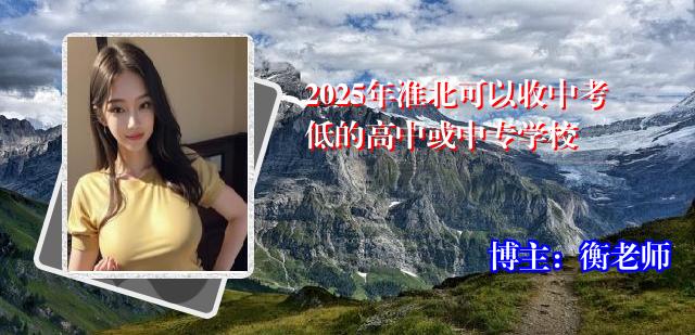 2025年淮北可以收中考低的高中或中专学校