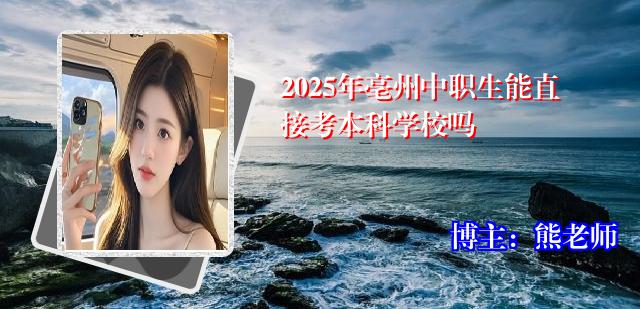 2025年亳州中职生能直接考本科学校吗