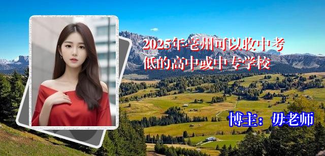 2025年亳州可以收中考低的高中或中专学校