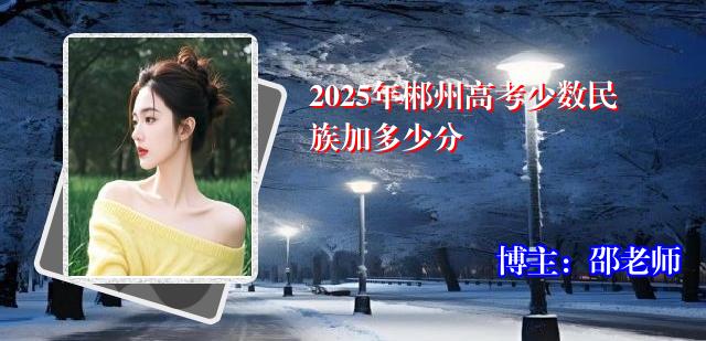 2025年郴州高考少数民族加多少分