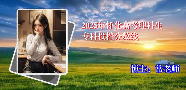 2025年怀化高考理科生专科投档分数线