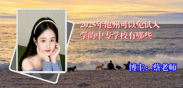 2025年池州可以免试入学的中专学校有哪些
