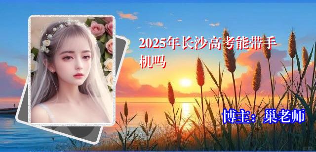 2025年长沙高考能带手机吗