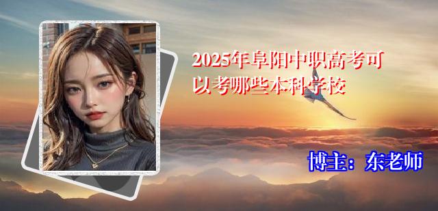 2025年阜阳中职高考可以考哪些本科学校