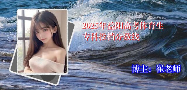 2025年益阳高考体育生专科投档分数线