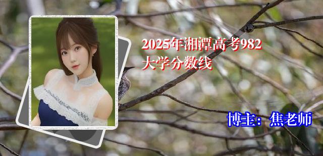 2025年湘潭高考982大学分数线