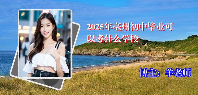 2025年亳州初中毕业可以考什么学校