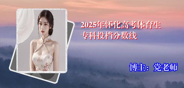 2025年怀化高考体育生专科投档分数线