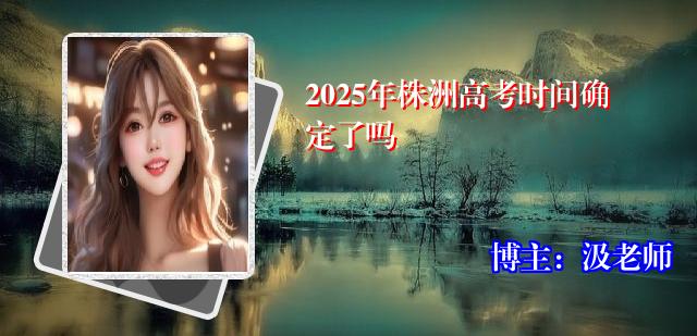 2025年株洲高考时间确定了吗