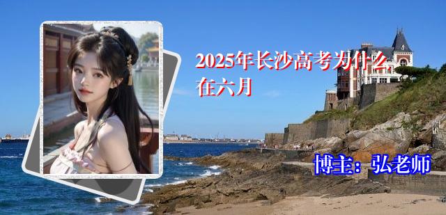 2025年长沙高考为什么在六月