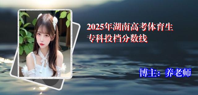 2025年湖南高考体育生专科投档分数线