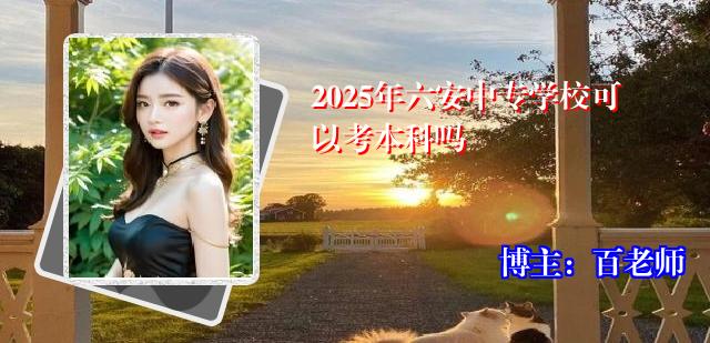 2025年六安中专学校可以考本科吗