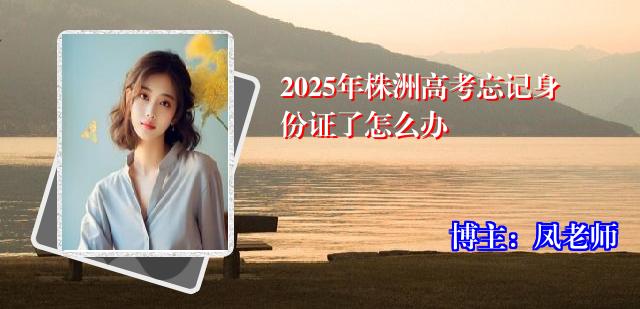 2025年株洲高考忘记身份证了怎么办