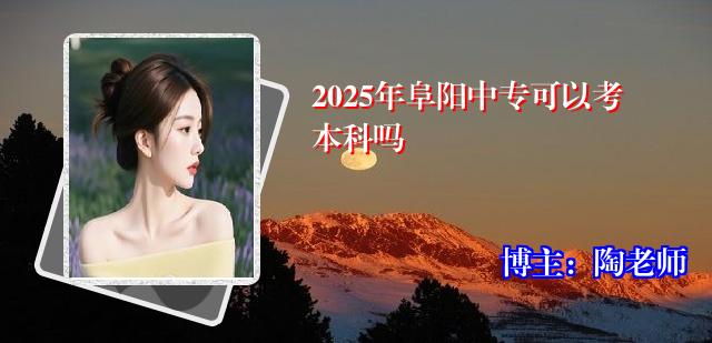 2025年阜阳中专可以考本科吗