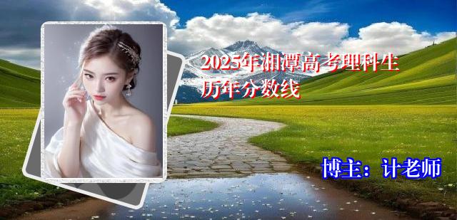 2025年湘潭高考理科生历年分数线