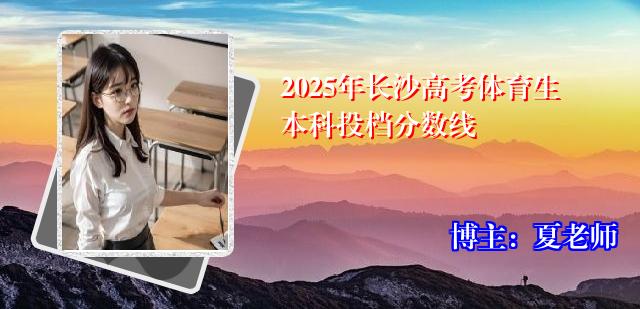 2025年长沙高考体育生本科投档分数线