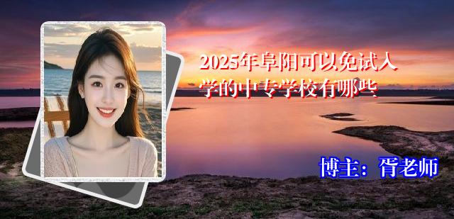 2025年阜阳可以免试入学的中专学校有哪些