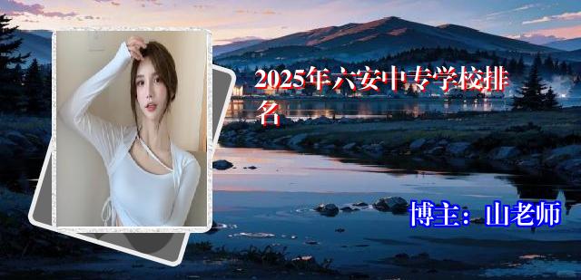 2025年六安中专学校排名
