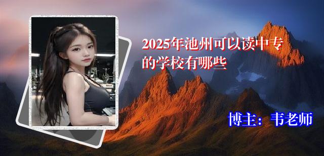 2025年池州可以读中专的学校有哪些