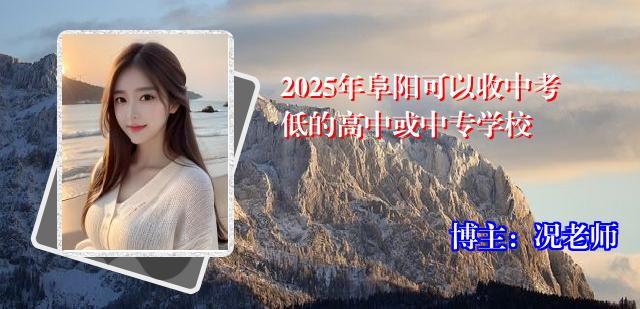 2025年阜阳可以收中考低的高中或中专学校
