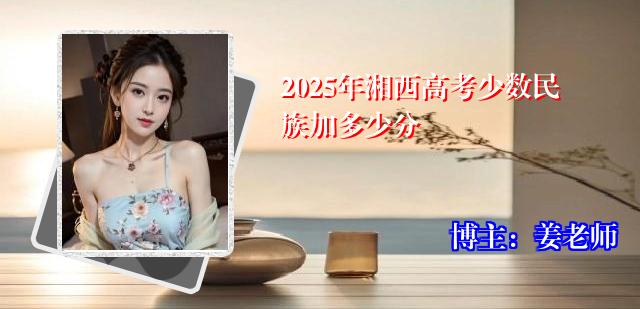 2025年湘西高考少数民族加多少分