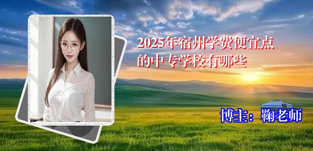 2025年宿州学费便宜点的中专学校有哪些