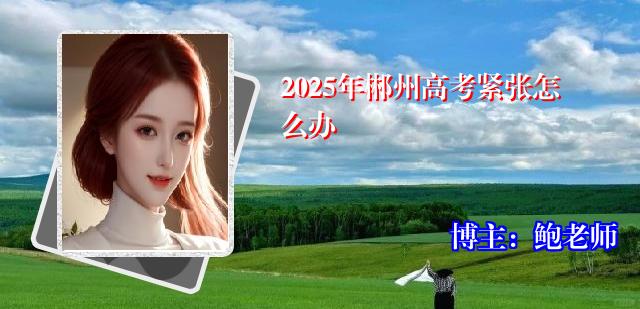 2025年郴州高考紧张怎么办