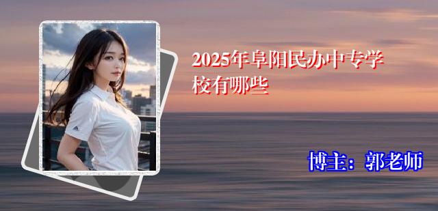 2025年阜阳民办中专学校有哪些