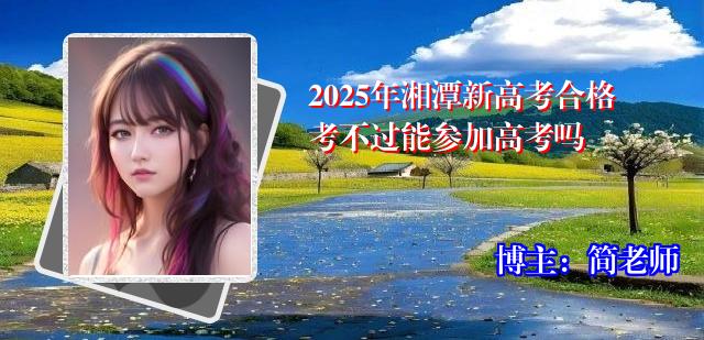 2025年湘潭新高考合格考不过能参加高考吗