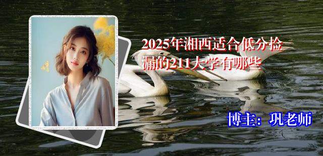 2025年湘西适合低分捡漏的211大学有哪些