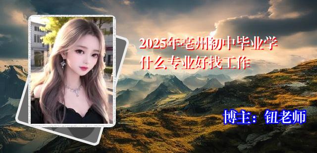 2025年亳州初中毕业学什么专业好找工作