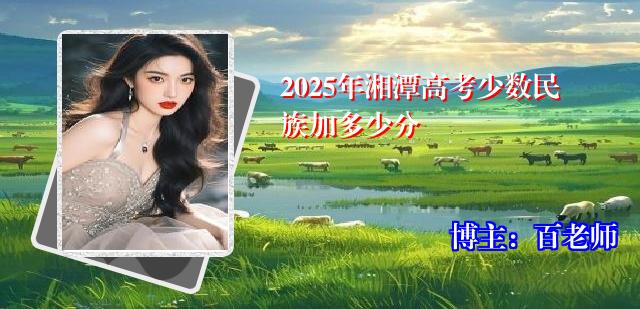 2025年湘潭高考少数民族加多少分