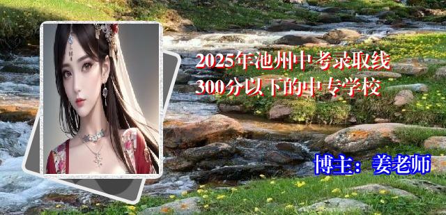 2025年池州中考录取线300分以下的中专学校