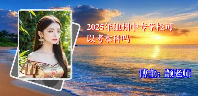 2025年池州中专学校可以考本科吗