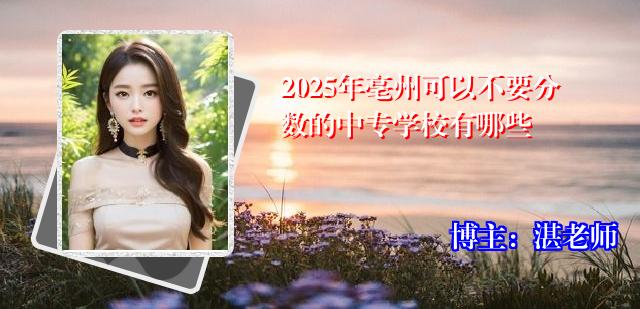 2025年亳州可以不要分数的中专学校有哪些