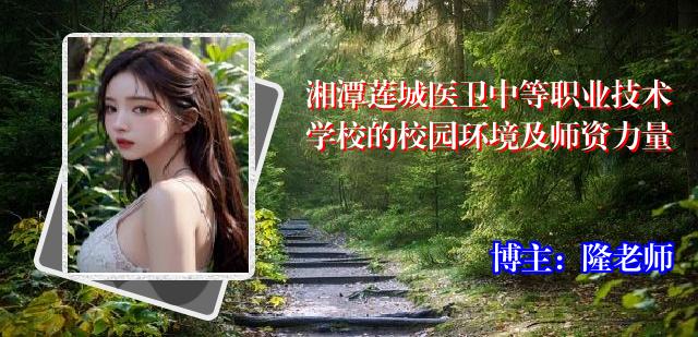 湘潭莲城医卫中等职业技术学校的校园环境及师资力量