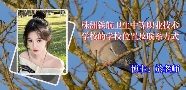 株洲铁航卫生中等职业技术学校的学校位置及联系方式