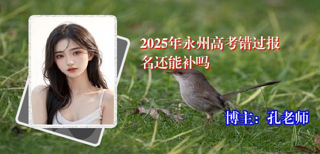 2025年永州高考错过报名还能补吗