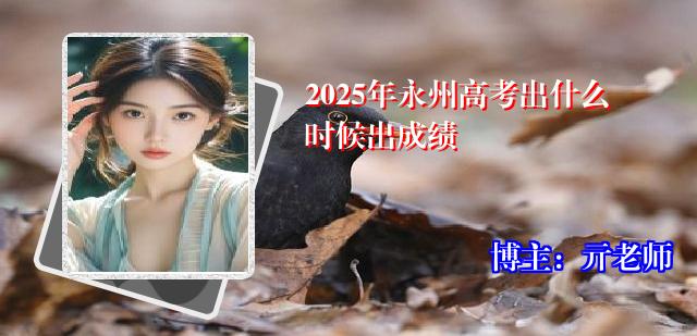 2025年永州高考出什么时候出成绩