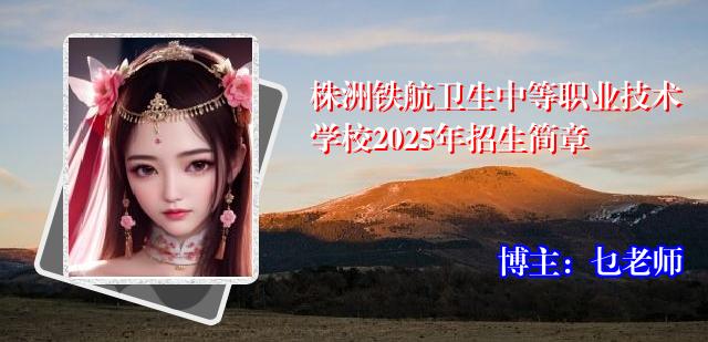 株洲铁航卫生中等职业技术学校2025年招生简章