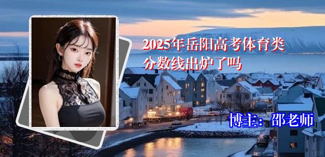 2025年岳阳高考体育类分数线出炉了吗